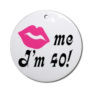 Kiss Me Im 40 Birthday Ornament (Round) for $12.50