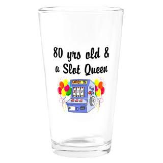 80 YR OLD SLOT QUEEN Drinking Glass for $16.00