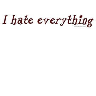 hate everything  Irony Design Fun Shop   Humorous & Funny T Shirts