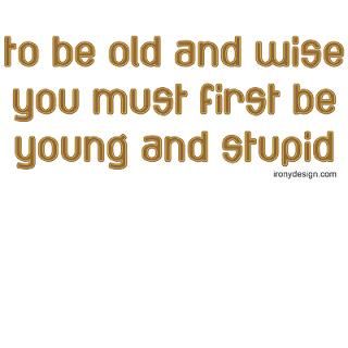 To be old and wise Irony Design Fun Shop   Humorous & Funny T