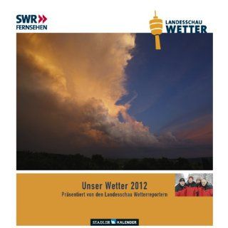 Unser Wetter 2012 Präsentiert von den Landesschau Wetterreportern in