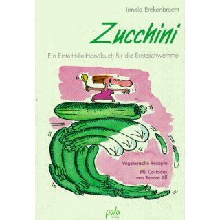 Zucchini. Ein Erste Hilfe Handbuch für die Ernteschwemme