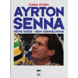 Ayrton Senna. Seine Siege   sein Vermächtnis Karin Sturm