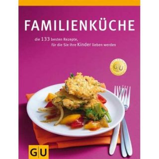 GU Familienküche * Die 144 besten Rezepte,für die Ihre Kinder Sie