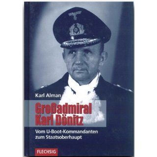 Großadmiral Karl Dönitz. Vom U Boot Kommandanten zum Staatsoberhaupt