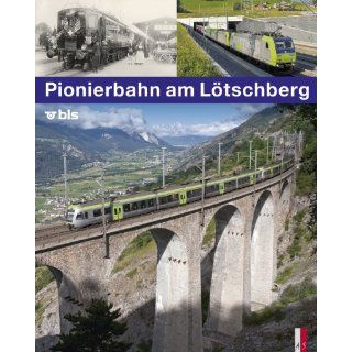 Pionierbahn am Lötschberg 100 Jahre Lötschbergbahn 