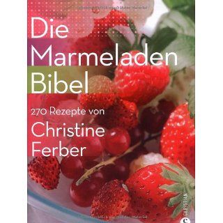 Die MarmeladenBibel 270 Rezepte von Christine Ferber 