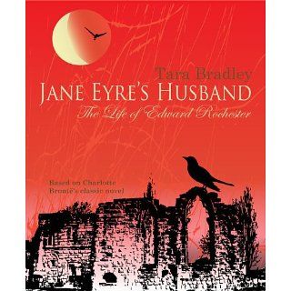 Jane Eyres Husband The Life of Edward Rochester eBook Tara Bradley