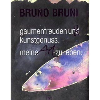 Gaumenfreuden & Kunstgenuss Meine Art zu leben Bruno