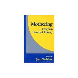 Mothering Essays in Feminist Theory Joyce Trebilcot