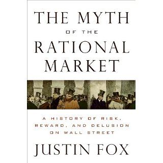 The Myth of the Rational Market A History of Risk, Reward, and