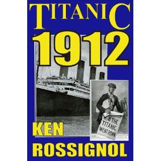 Titanic 1912 by Ken Rossignol ( Kindle Edition   Mar. 27, 2012