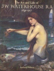 The Art and Life of J.W. Waterhouse RA 1849 1917 Anthony Hobson
